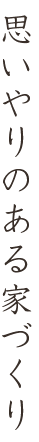 思いやりのある家つくり